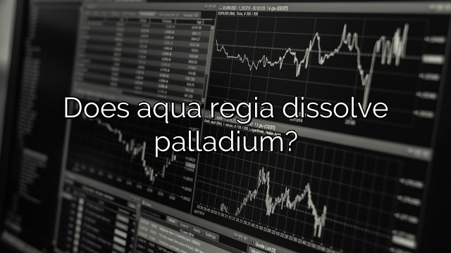 Does aqua regia dissolve palladium?