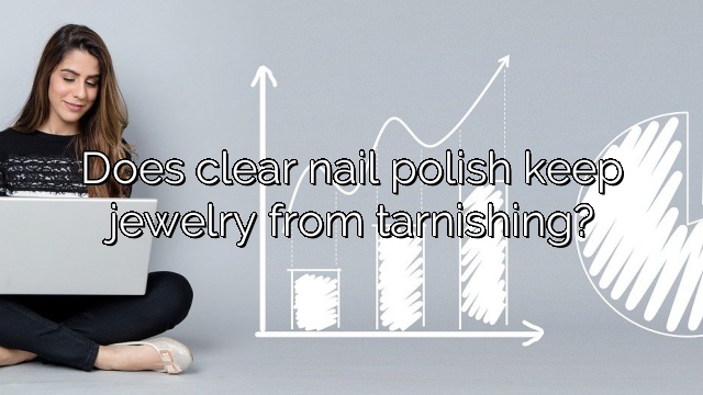 Does clear nail polish keep jewelry from tarnishing?