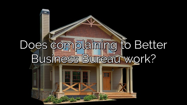 Does complaining to Better Business Bureau work?