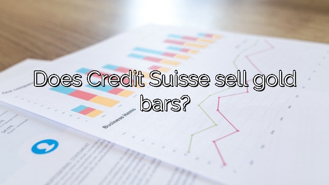 Does Credit Suisse sell gold bars?