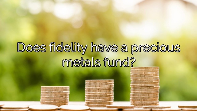Does fidelity have a precious metals fund?