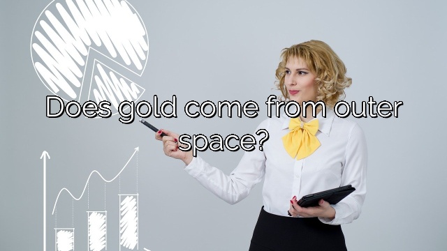 Does gold come from outer space?