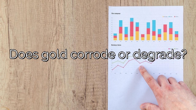 Does gold corrode or degrade?