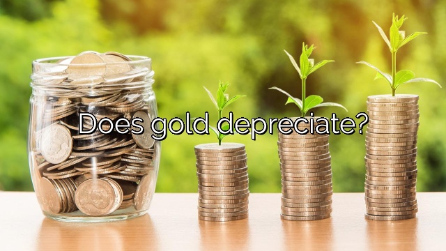 Does gold depreciate?