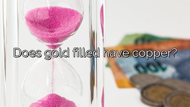 Does gold filled have copper?