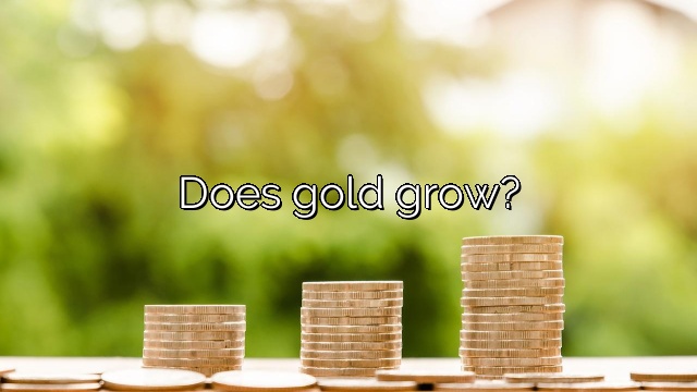 Does gold grow?