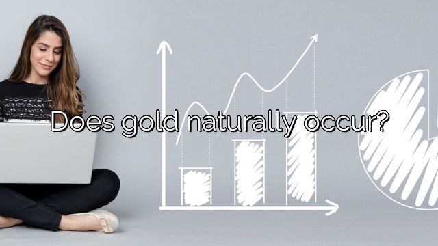 Does gold naturally occur?
