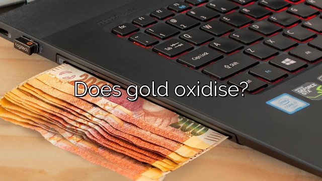 Does gold oxidise?