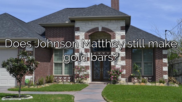Does Johnson Matthey still make gold bars?