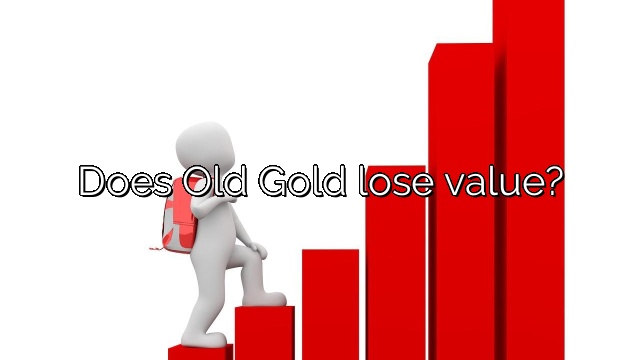 Does Old Gold lose value?