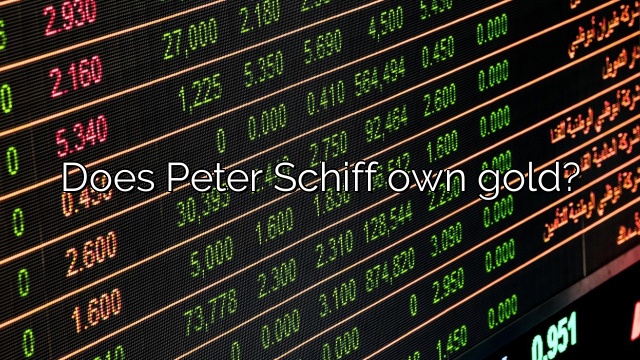 Does Peter Schiff own gold?