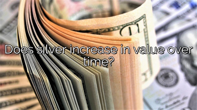 Does silver increase in value over time?