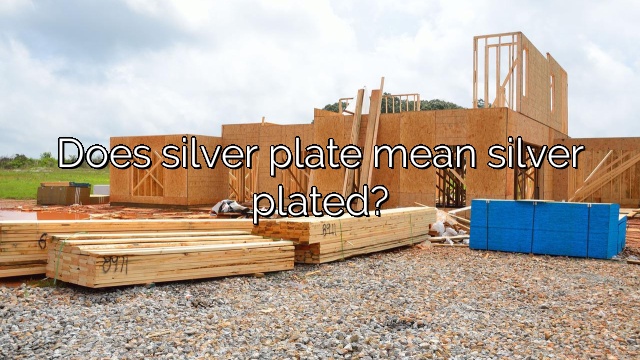 Does silver plate mean silver plated?