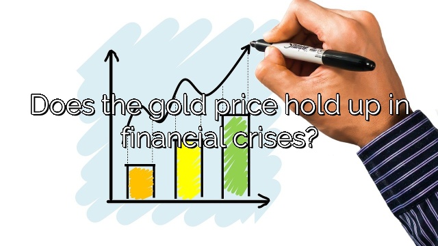 Does the gold price hold up in financial crises?