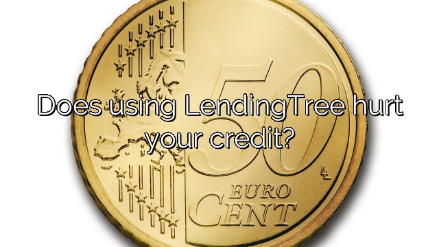 Does using LendingTree hurt your credit?