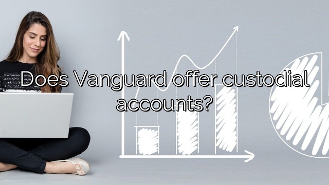 Does Vanguard offer custodial accounts?