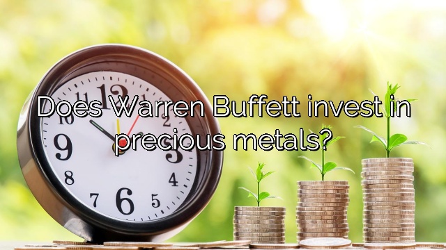 Does Warren Buffett invest in precious metals?