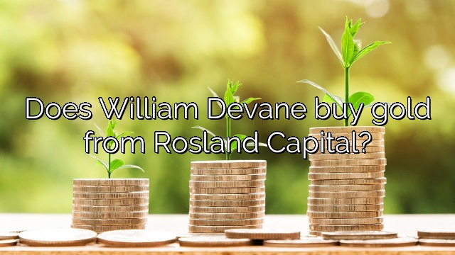 Does William Devane buy gold from Rosland Capital?