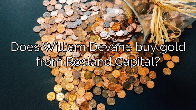 Does William Devane buy gold from Rosland Capital?