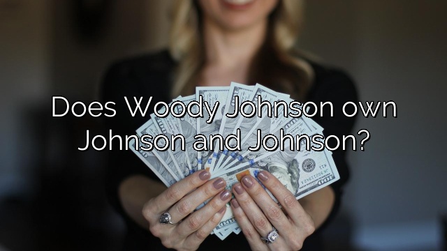Does Woody Johnson own Johnson and Johnson?