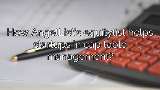 How AngelList’s equitylist helps startups in cap table management?