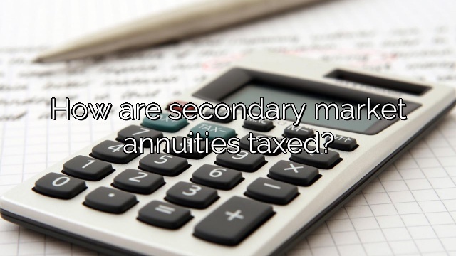 How are secondary market annuities taxed?