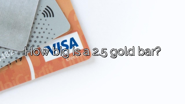 How big is a 2.5 gold bar?