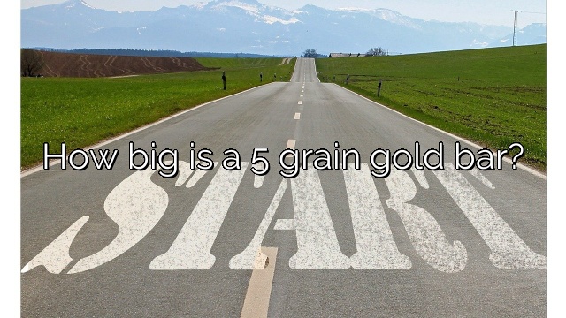 How big is a 5 grain gold bar?
