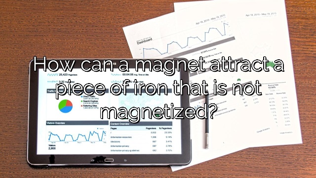 How can a magnet attract a piece of iron that is not magnetized?