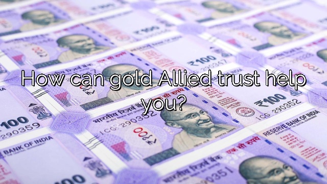 How can gold Allied trust help you?