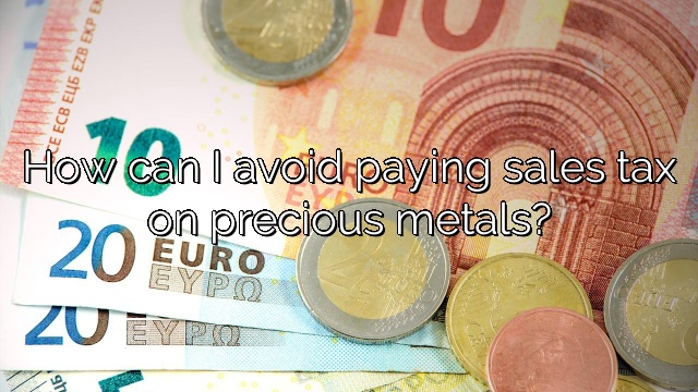 How can I avoid paying sales tax on precious metals?