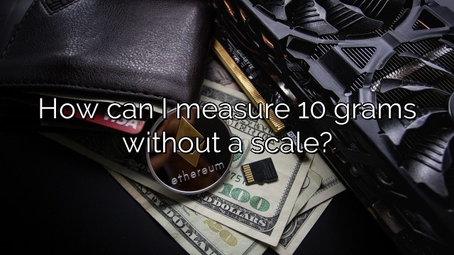 How can I measure 10 grams without a scale?