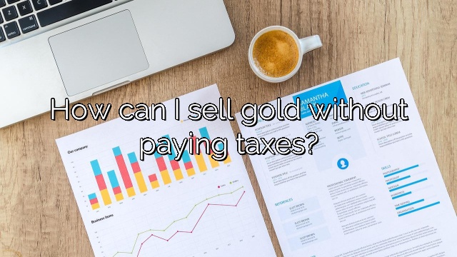How can I sell gold without paying taxes?