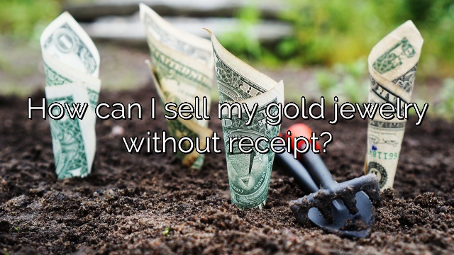 How can I sell my gold jewelry without receipt?