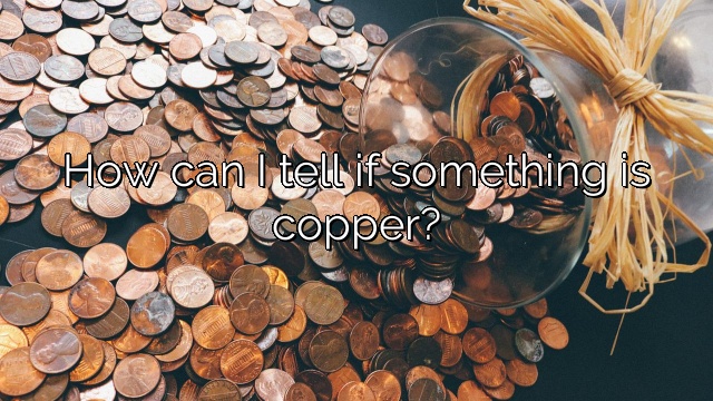 How can I tell if something is copper?