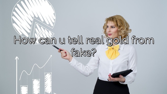 How can u tell real gold from fake?