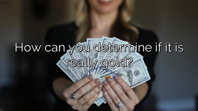 How can you determine if it is really gold?