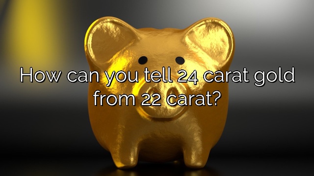 How can you tell 24 carat gold from 22 carat?