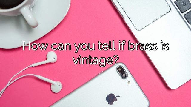 How can you tell if brass is vintage?