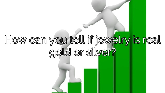 How can you tell if jewelry is real gold or silver?