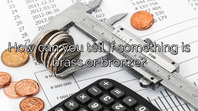 How can you tell if something is brass or bronze?