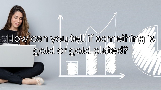 How can you tell if something is gold or gold plated?
