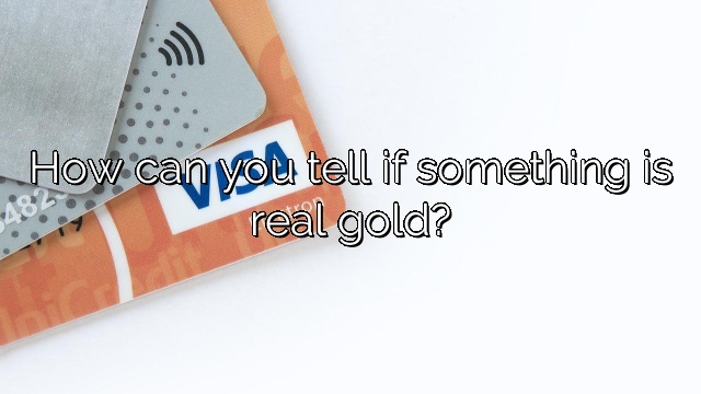 How can you tell if something is real gold?