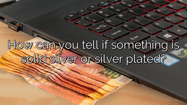 How can you tell if something is solid silver or silver plated?