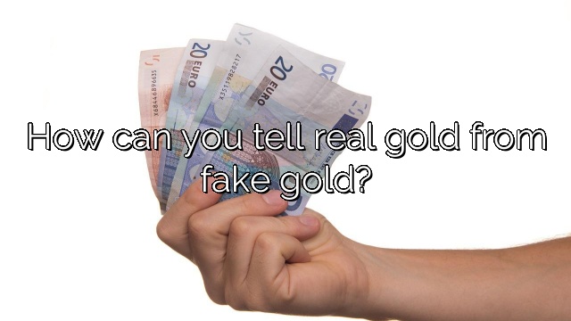 How can you tell real gold from fake gold?