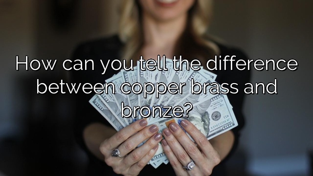 How can you tell the difference between copper brass and bronze?