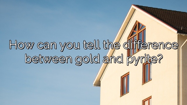 How can you tell the difference between gold and pyrite?