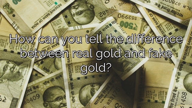 How can you tell the difference between real gold and fake gold?