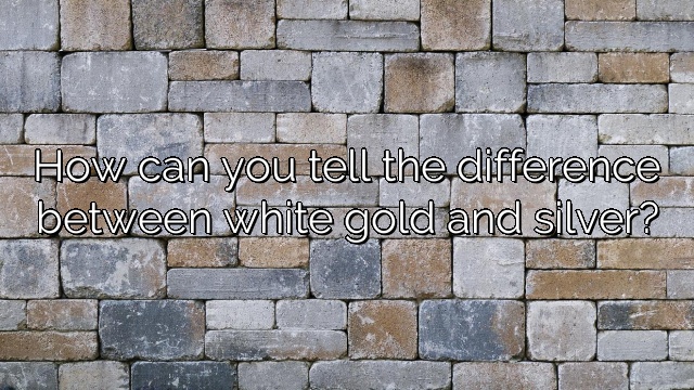 How can you tell the difference between white gold and silver?