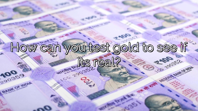 How can you test gold to see if its real?